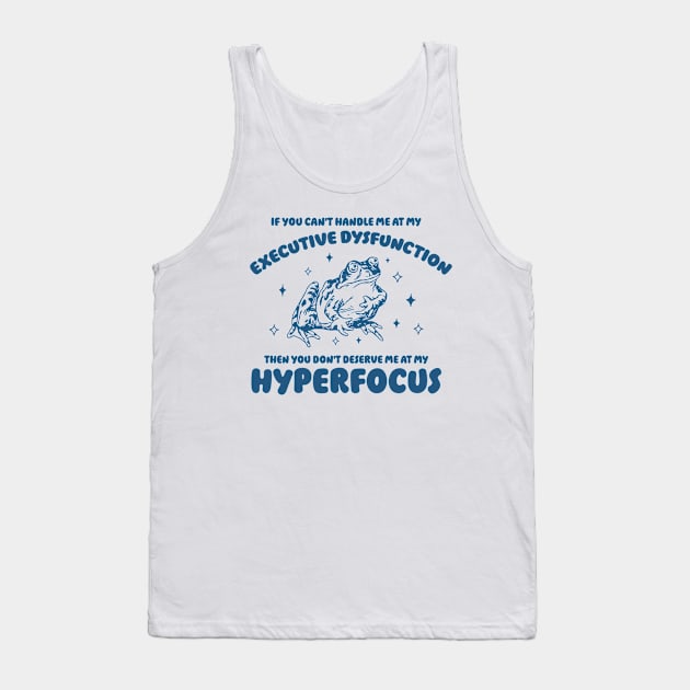 If you can't handle me at my executive dysfunction then you don't deserve me at my hyperfocus shirt | adhd awareness | autism late diagnosis Tank Top by CamavIngora